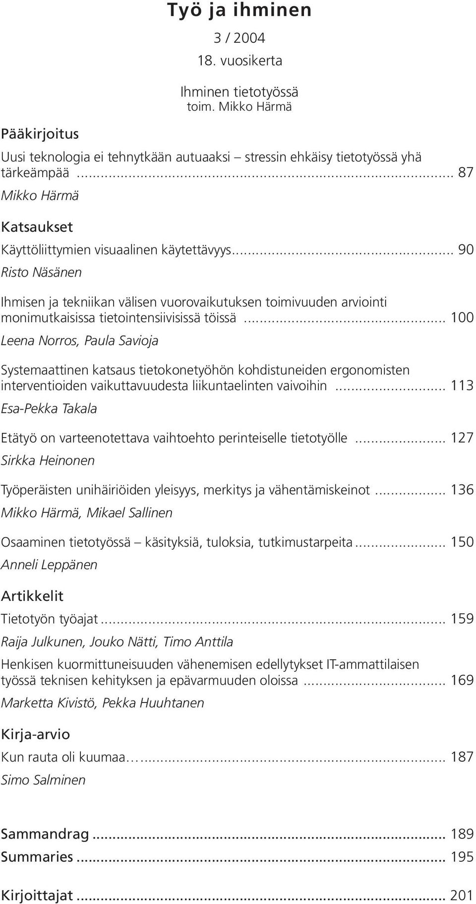 .. 90 Risto Näsänen Ihmisen ja tekniikan välisen vuorovaikutuksen toimivuuden arviointi monimutkaisissa tietointensiivisissä töissä.