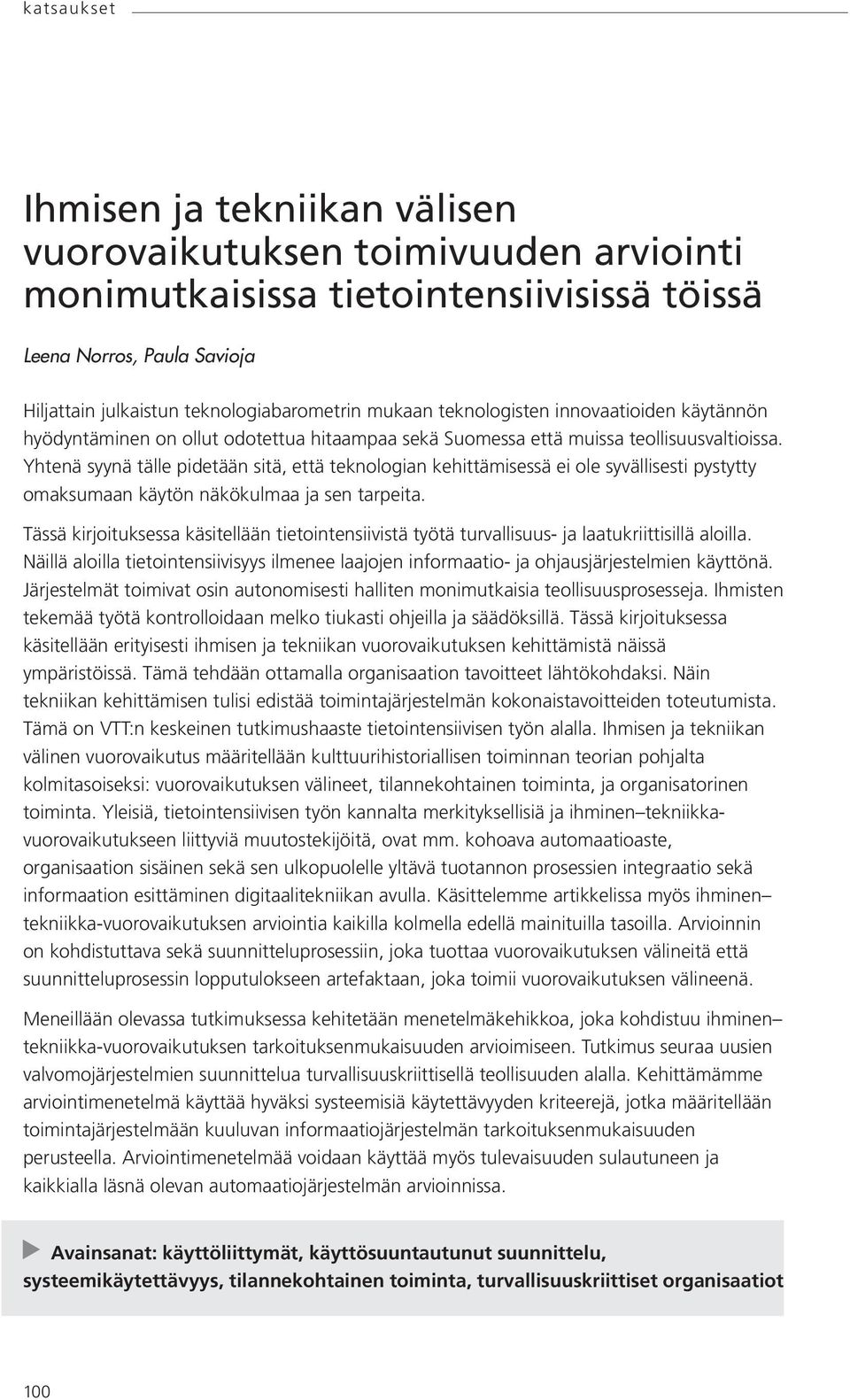 Yhtenä syynä tälle pidetään sitä, että teknologian kehittämisessä ei ole syvällisesti pystytty omaksumaan käytön näkökulmaa ja sen tarpeita.