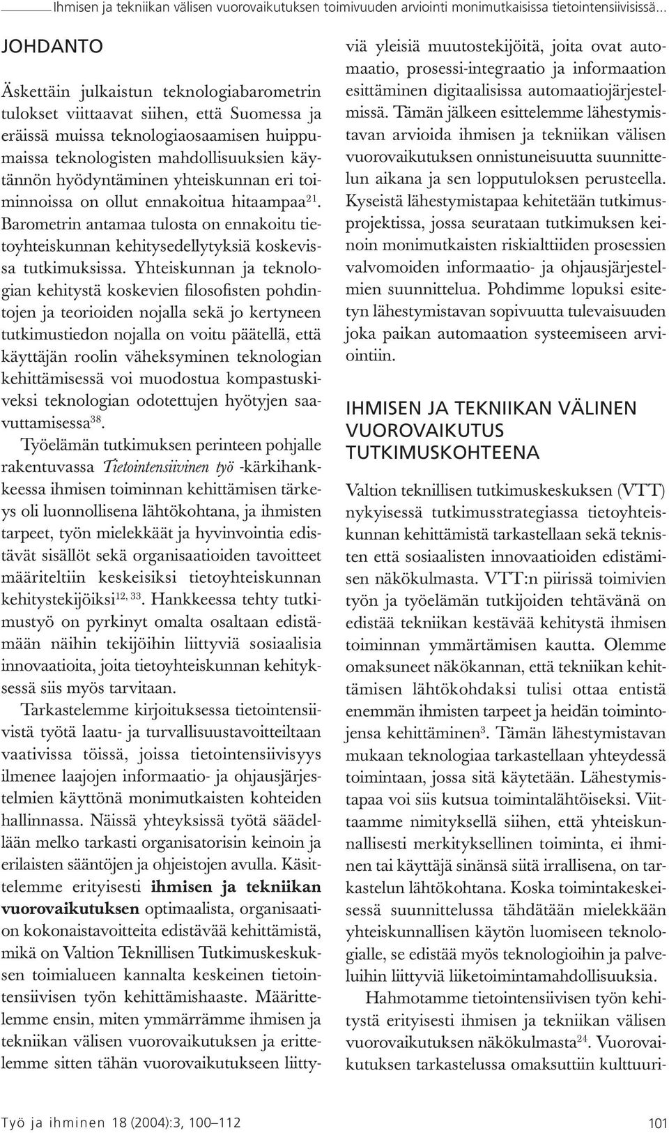 hyödyntäminen yhteiskunnan eri toiminnoissa on ollut ennakoitua hitaampaa 21. Barometrin antamaa tulosta on ennakoitu tietoyhteiskunnan kehitysedellytyksiä koskevissa tutkimuksissa.