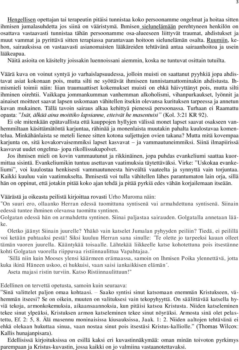 hoitoon sielunelämän osalta. Ruumiin, kehon, sairauksissa on vastaavasti asianomaisten lääkäreiden tehtävänä antaa sairaanhoitoa ja usein lääkeapua.