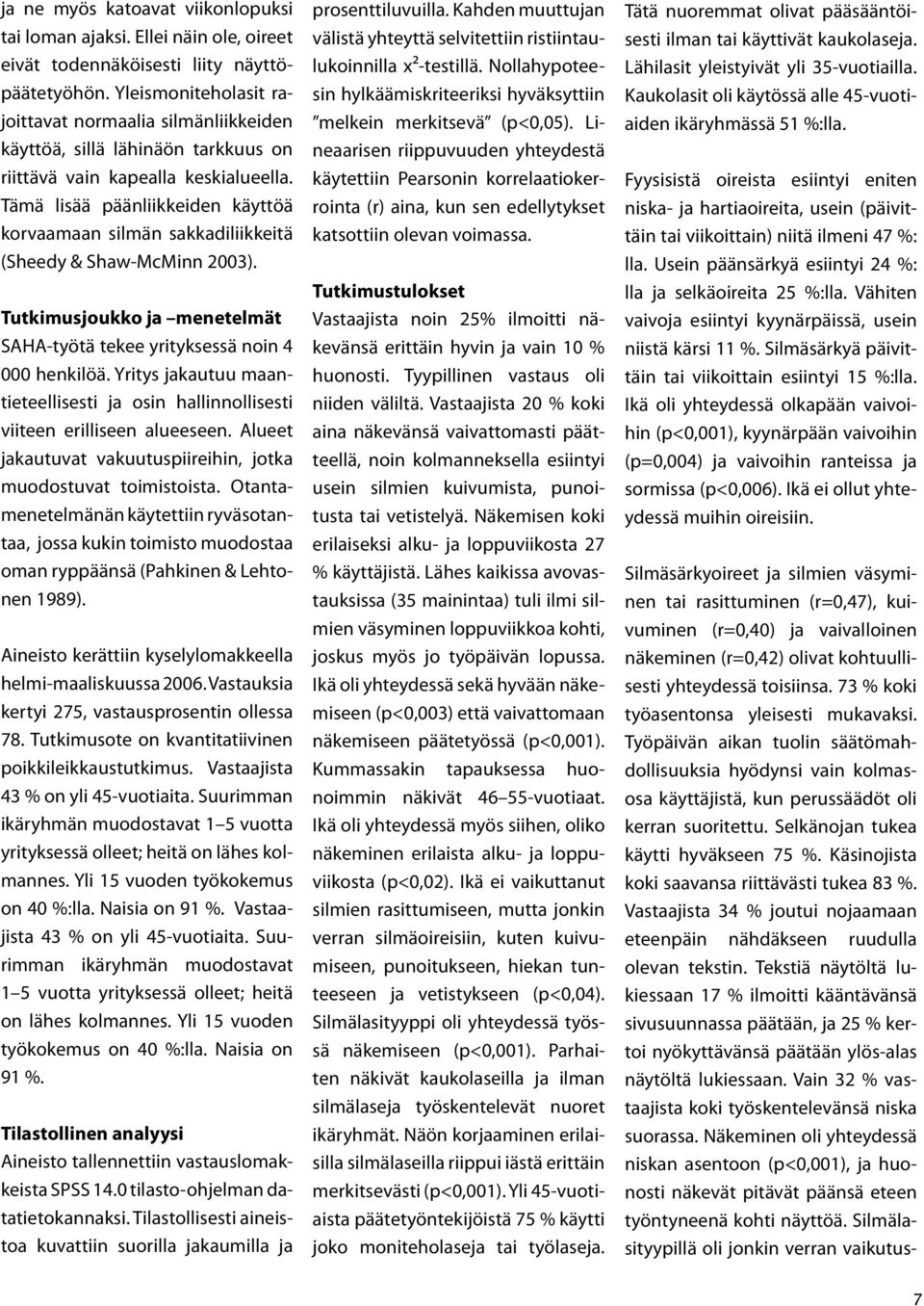 Tämä lisää päänliikkeiden käyttöä korvaamaan silmän sakkadiliikkeitä (Sheedy & Shaw-McMinn 2003). Tutkimusjoukko ja menetelmät SAHA-työtä tekee yrityksessä noin 4 000 henkilöä.