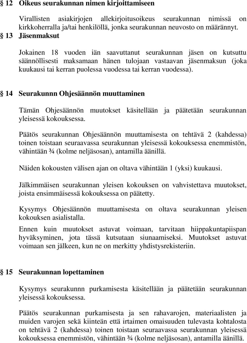 vuodessa). 14 Seurakunnn Ohjesäännön muuttaminen Tämän Ohjesäännön muutokset käsitellään ja päätetään seurakunnan yleisessä kokouksessa.