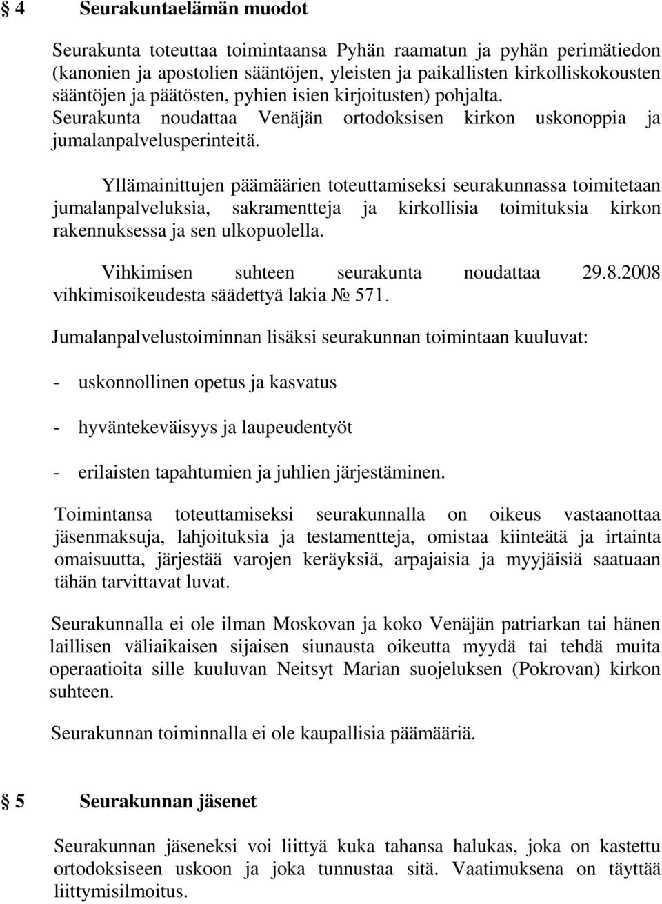 Yllämainittujen päämäärien toteuttamiseksi seurakunnassa toimitetaan jumalanpalveluksia, sakramentteja ja kirkollisia toimituksia kirkon rakennuksessa ja sen ulkopuolella.