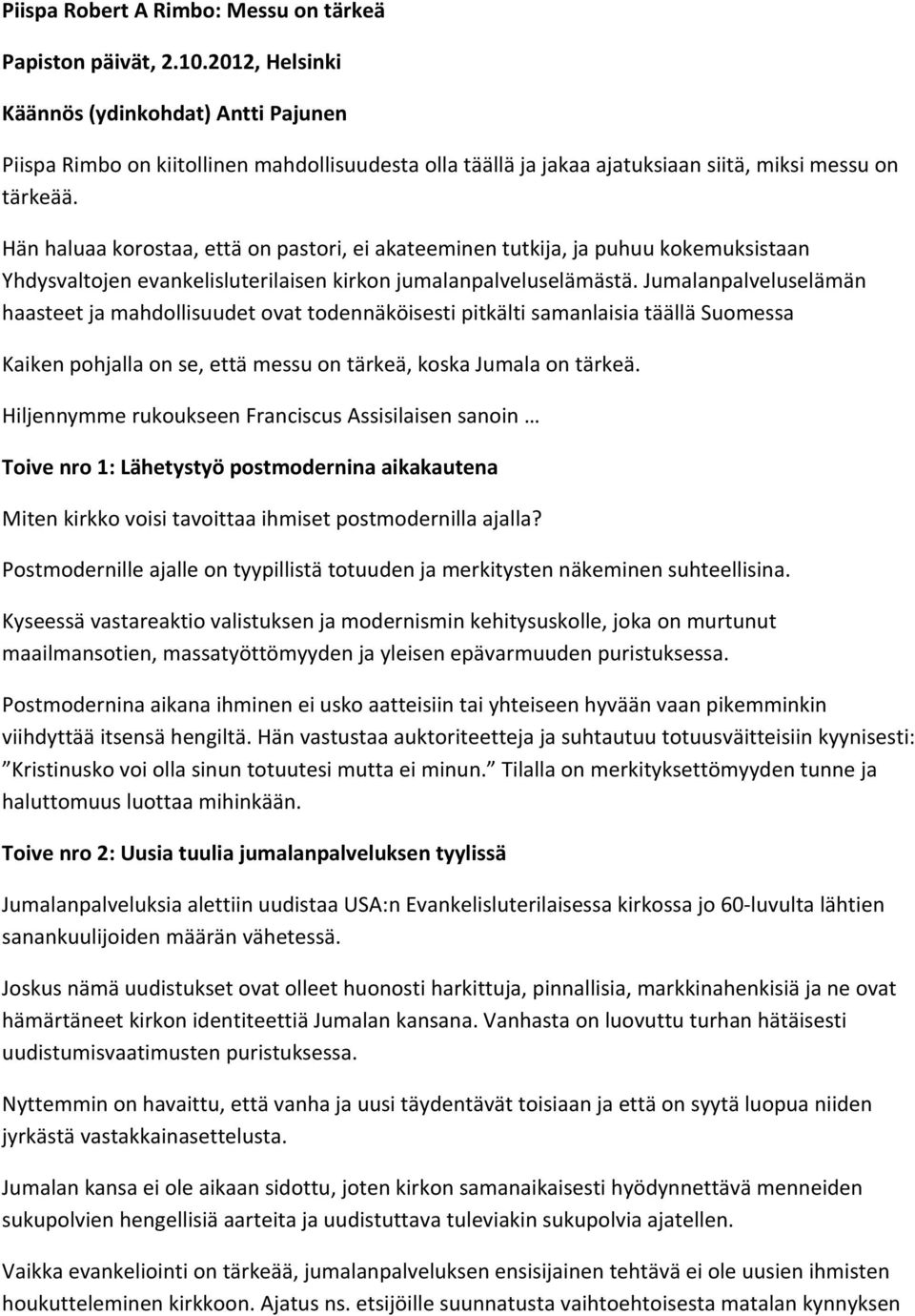 Hän haluaa korostaa, että on pastori, ei akateeminen tutkija, ja puhuu kokemuksistaan Yhdysvaltojen evankelisluterilaisen kirkon jumalanpalveluselämästä.