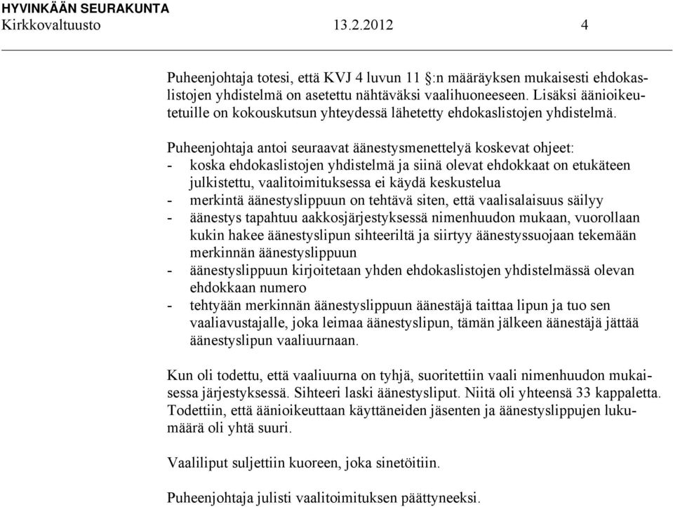 Puheenjohtaja antoi seuraavat äänestysmenettelyä koskevat ohjeet: - koska ehdokaslistojen yhdistelmä ja siinä olevat ehdokkaat on etukäteen julkistettu, vaalitoimituksessa ei käydä keskustelua -