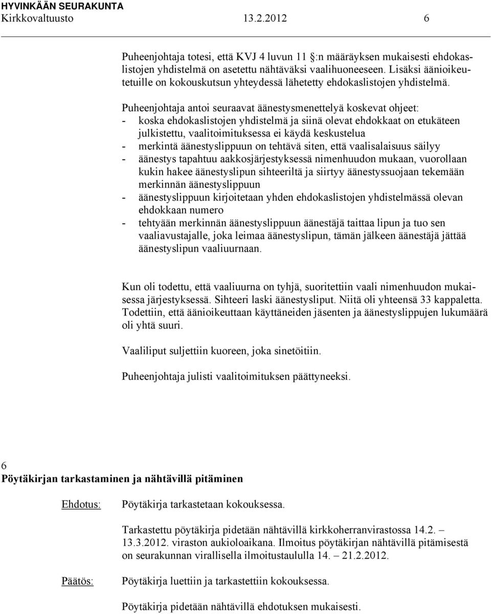 Puheenjohtaja antoi seuraavat äänestysmenettelyä koskevat ohjeet: - koska ehdokaslistojen yhdistelmä ja siinä olevat ehdokkaat on etukäteen julkistettu, vaalitoimituksessa ei käydä keskustelua -