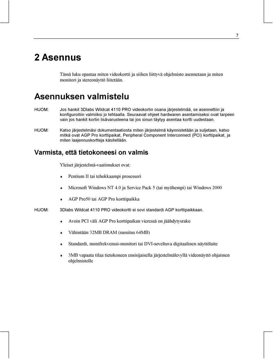 Seuraavat ohjeet hardwaren asentamiseksi ovat tarpeen vain jos hankit kortin lisävarusteena tai jos sinun täytyy asentaa kortti uudestaan.