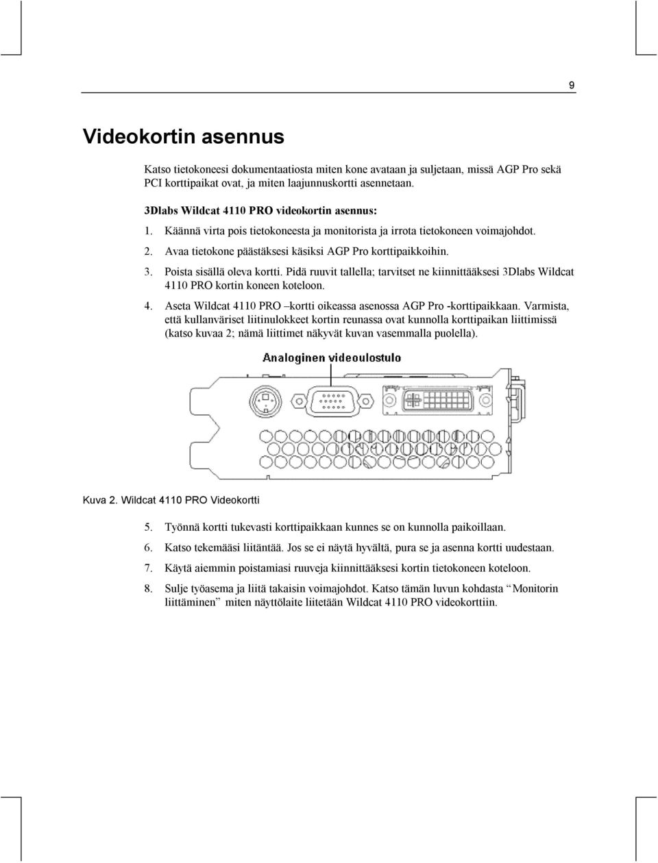 Poista sisällä oleva kortti. Pidä ruuvit tallella; tarvitset ne kiinnittääksesi 3Dlabs Wildcat 4110 PRO kortin koneen koteloon. 4. Aseta Wildcat 4110 PRO kortti oikeassa asenossa AGP Pro -korttipaikkaan.