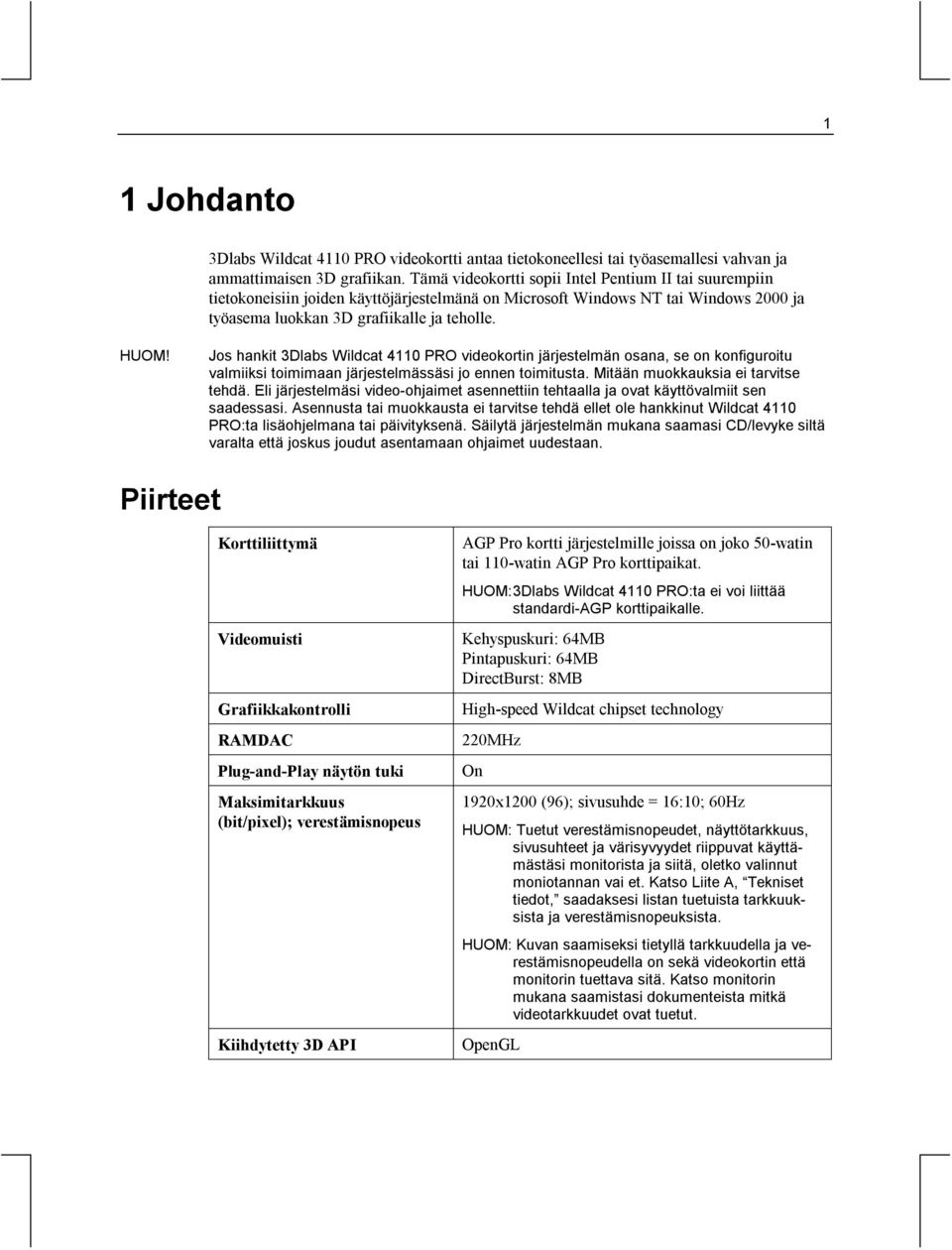 Jos hankit 3Dlabs Wildcat 4110 PRO videokortin järjestelmän osana, se on konfiguroitu valmiiksi toimimaan järjestelmässäsi jo ennen toimitusta. Mitään muokkauksia ei tarvitse tehdä.