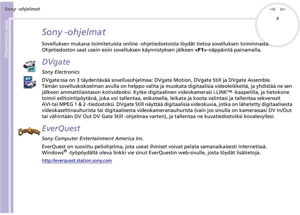 Tämä sovelluskokoelma avulla o helppo valita ja muokata digitaalisia videoleikkeitä, ja yhdistää e se jälkee ammattilaistaso kotivideoksi. Kytke digitaalie videokamerasi i.