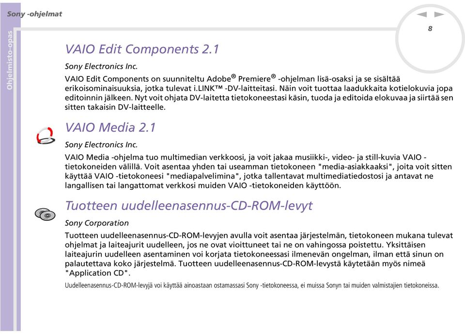 1 Soy Electroics Ic. VAIO Media -ohjelma tuo multimedia verkkoosi, ja voit jakaa musiikki-, video- ja still-kuvia VAIO - tietokoeide välillä.