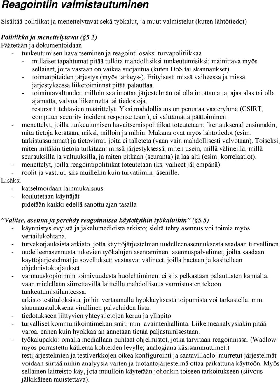 vastaan on vaikea suojautua (kuten DoS tai skannaukset). toimenpiteiden järjestys (myös tärkeys). Erityisesti missä vaiheessa ja missä järjestyksessä liiketoiminnat pitää palauttaa.