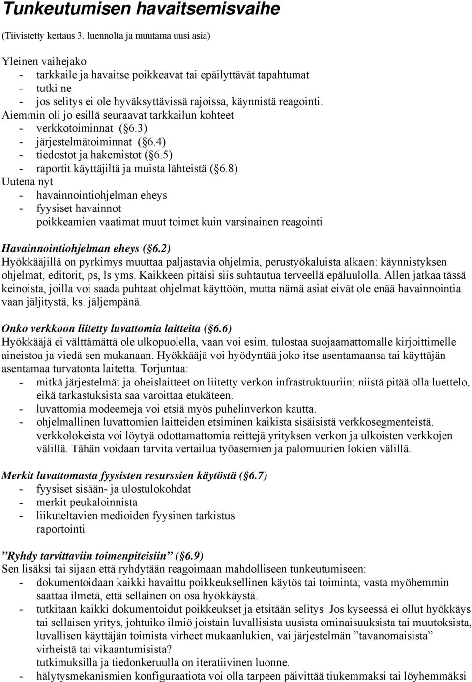 Aiemmin oli jo esillä seuraavat tarkkailun kohteet verkkotoiminnat ( 6.3) järjestelmätoiminnat ( 6.4) tiedostot ja hakemistot ( 6.5) raportit käyttäjiltä ja muista lähteistä ( 6.