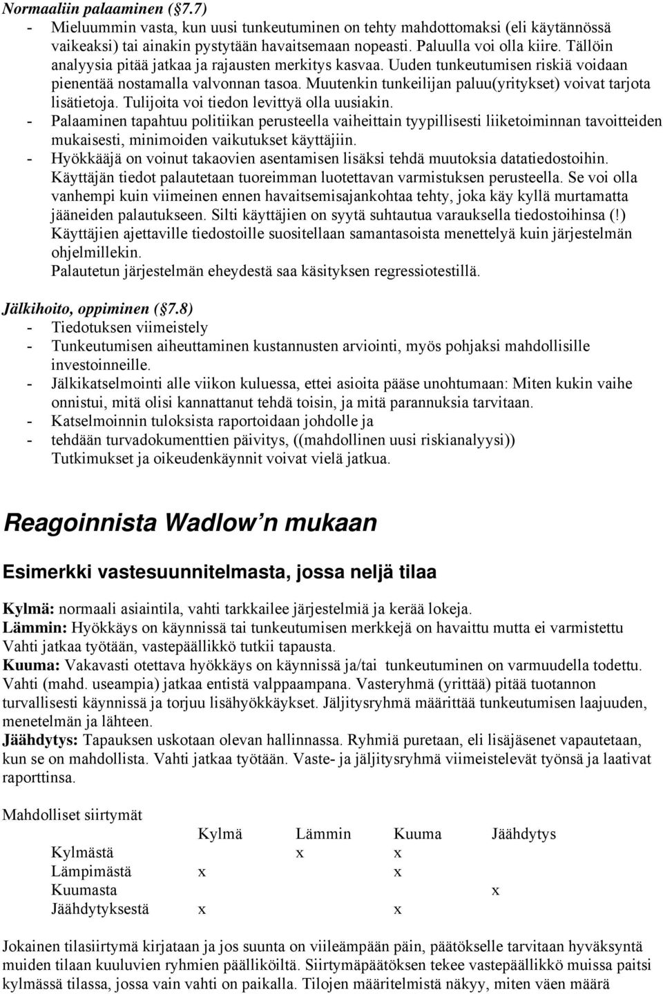 Tulijoita voi tiedon levittyä olla uusiakin. Palaaminen tapahtuu politiikan perusteella vaiheittain tyypillisesti liiketoiminnan tavoitteiden mukaisesti, minimoiden vaikutukset käyttäjiin.