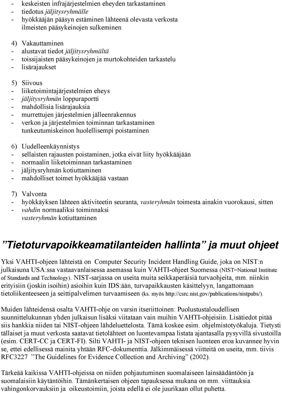 murrettujen järjestelmien jälleenrakennus verkon ja järjestelmien toiminnan tarkastaminen tunkeutumiskeinon huolellisempi poistaminen<s> 6) Uudelleenkäynnistys sellaisten rajausten poistaminen, jotka