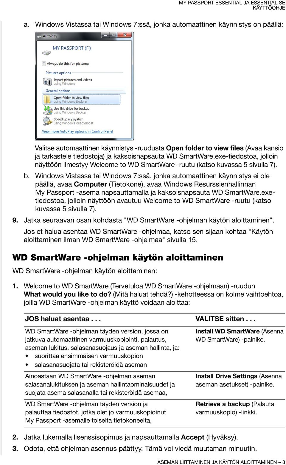 Windows Vistassa tai Windows 7:ssä, jonka automaattinen käynnistys ei ole päällä, avaa Computer (Tietokone), avaa Windows Resurssienhallinnan My Passport -asema napsauttamalla ja kaksoisnapsauta WD