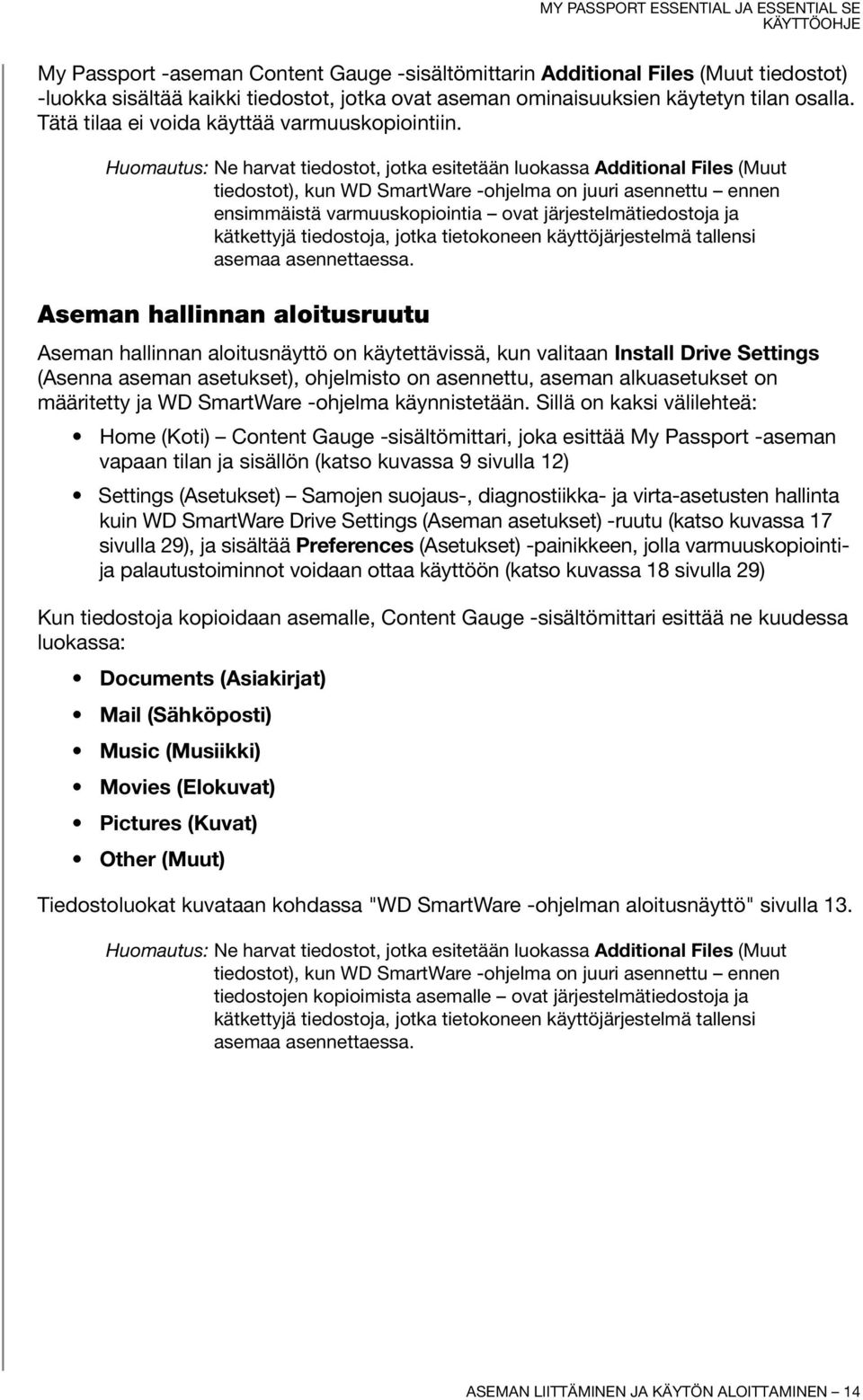 Huomautus: Ne harvat tiedostot, jotka esitetään luokassa Additional Files (Muut tiedostot), kun WD SmartWare -ohjelma on juuri asennettu ennen ensimmäistä varmuuskopiointia ovat järjestelmätiedostoja