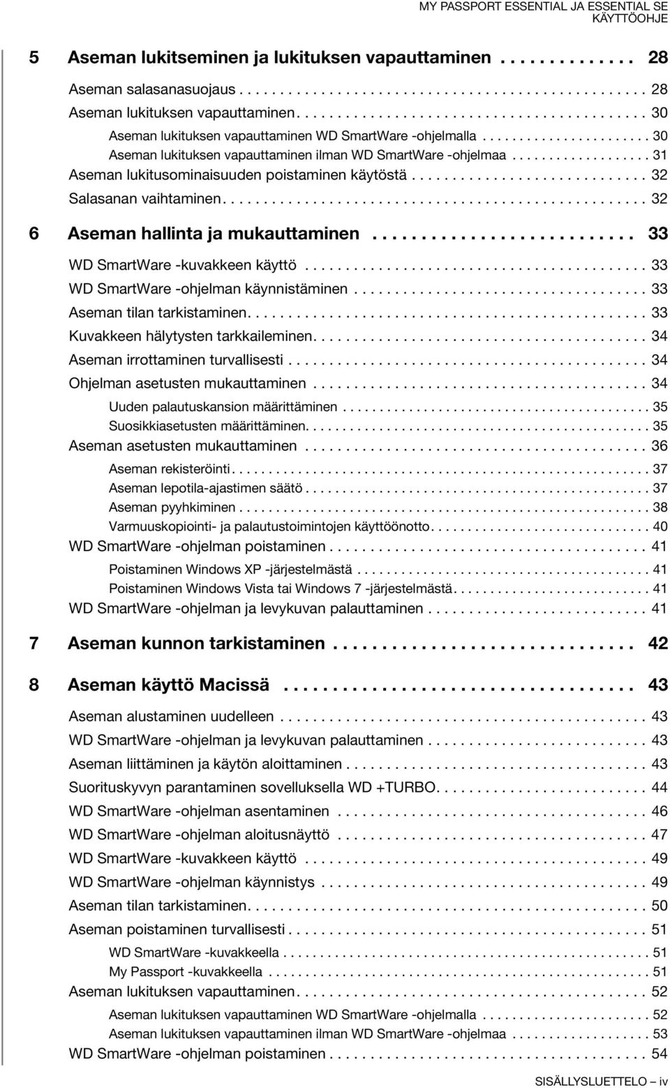 .................. 31 Aseman lukitusominaisuuden poistaminen käytöstä............................. 32 Salasanan vaihtaminen.................................................... 32 6 Aseman hallinta ja mukauttaminen.