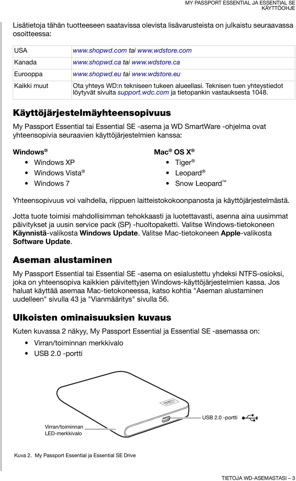 Käyttöjärjestelmäyhteensopivuus My Passport Essential tai Essential SE -asema ja WD SmartWare -ohjelma ovat yhteensopivia seuraavien käyttöjärjestelmien kanssa: Windows Mac OS X Windows XP Windows