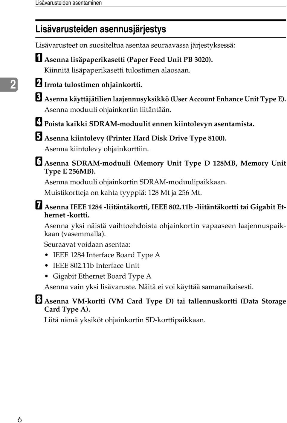 D Poista kaikki SDRAM-moduulit ennen kiintolevyn asentamista. E Asenna kiintolevy (Printer Hard Disk Drive Type 8100). Asenna kiintolevy ohjainkorttiin.