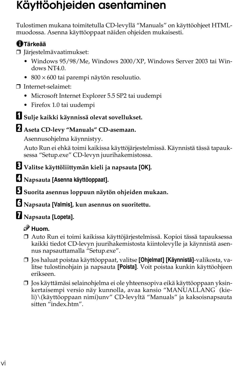 5 SP2 tai uudempi Firefox 1.0 tai uudempi A Sulje kaikki käynnissä olevat sovellukset. B Aseta CD-levy Manuals CD-asemaan. Asennusohjelma käynnistyy.