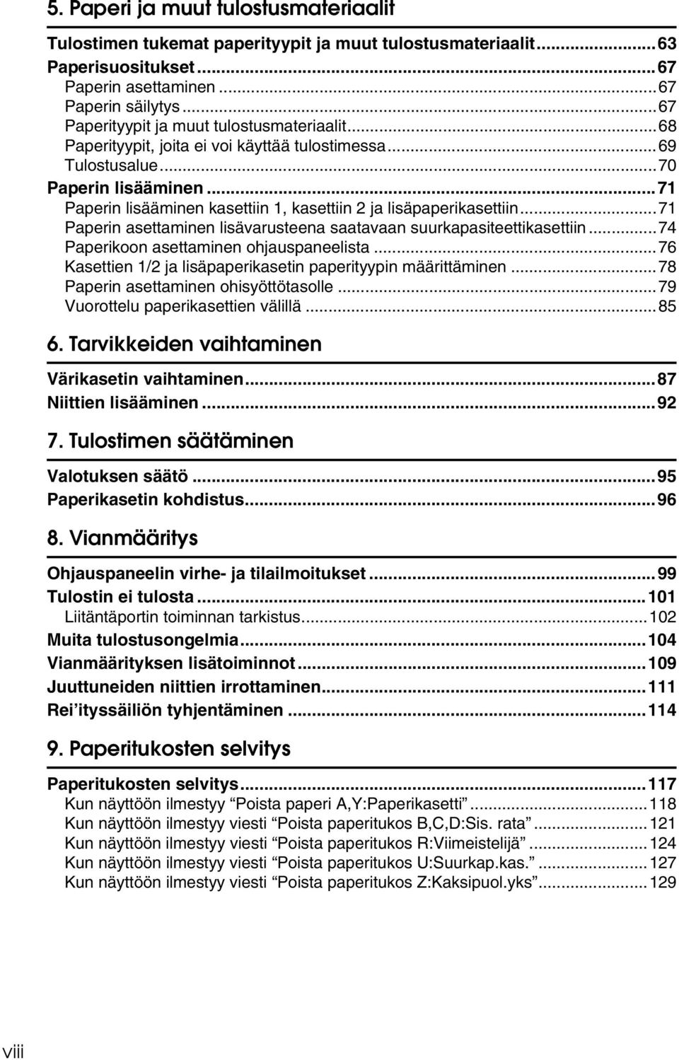 ..71 Paperin lisääminen kasettiin 1, kasettiin 2 ja lisäpaperikasettiin...71 Paperin asettaminen lisävarusteena saatavaan suurkapasiteettikasettiin...74 Paperikoon asettaminen ohjauspaneelista.