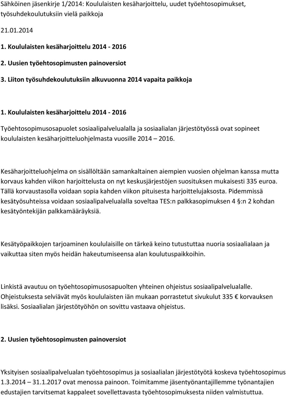 Koululaisten kesäharjoittelu 2014-2016 Työehtosopimusosapuolet sosiaalipalvelualalla ja sosiaalialan järjestötyössä ovat sopineet koululaisten kesäharjoitteluohjelmasta vuosille 2014 2016.