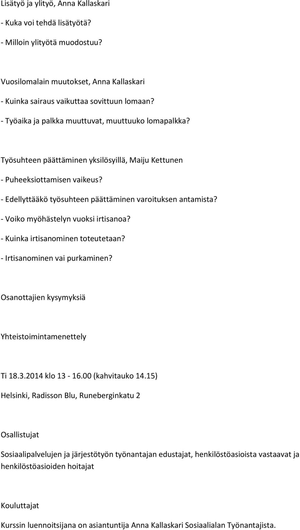 - Voiko myöhästelyn vuoksi irtisanoa? - Kuinka irtisanominen toteutetaan? - Irtisanominen vai purkaminen? Osanottajien kysymyksiä Yhteistoimintamenettely Ti 18.3.2014 klo 13-16.00 (kahvitauko 14.