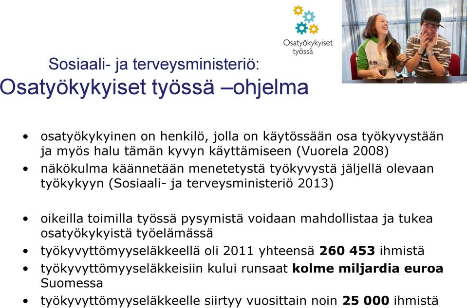2013) oikeilla toimilla työssä pysymistä voidaan mahdollistaa ja tukea osatyökykyistä työelämässä työkyvyttömyyseläkkeellä oli 2011 yhteensä