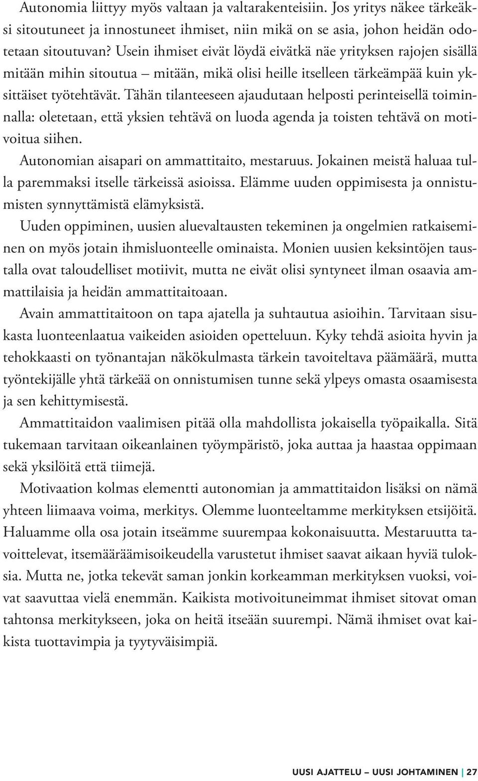 Tähän tilanteeseen ajaudutaan helposti perinteisellä toiminnalla: oletetaan, että yksien tehtävä on luoda agenda ja toisten tehtävä on motivoitua siihen.