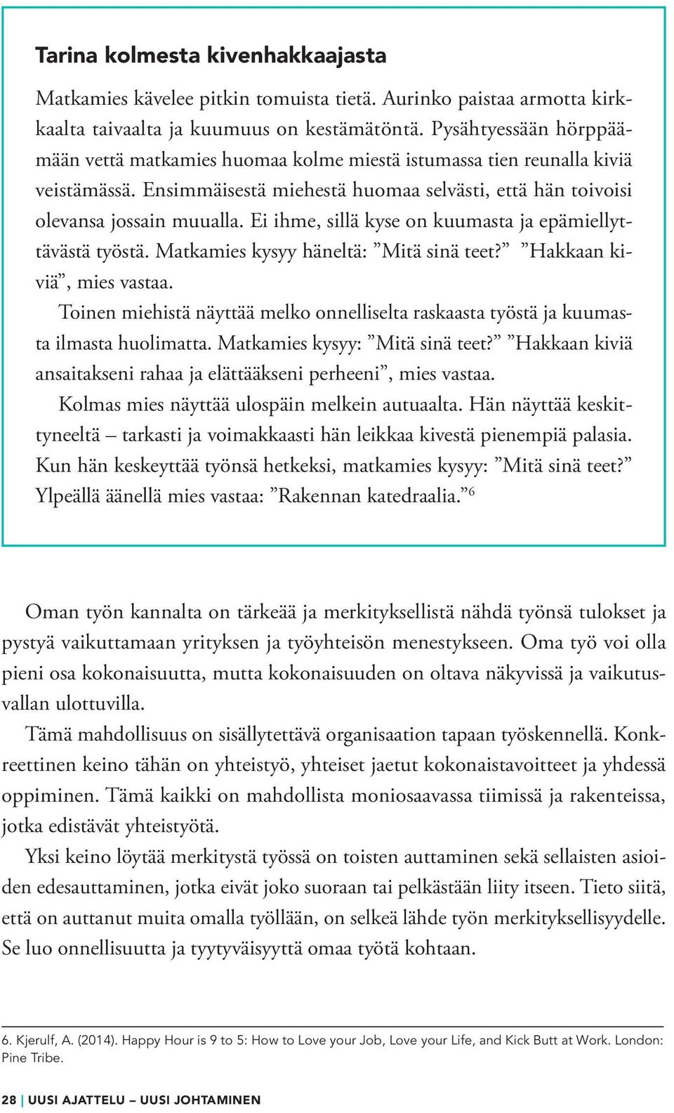 Ei ihme, sillä kyse on kuumasta ja epämiellyttävästä työstä. Matkamies kysyy häneltä: Mitä sinä teet? Hakkaan kiviä, mies vastaa.