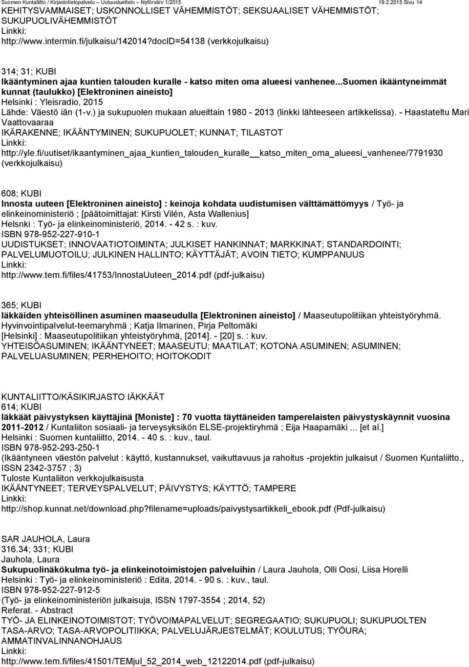 ..suomen ikääntyneimmät kunnat (taulukko) [Elektroninen aineisto] Helsinki : Yleisradio, 2015 Lähde: Väestö iän (1-v.) ja sukupuolen mukaan alueittain 1980-2013 (linkki lähteeseen artikkelissa).