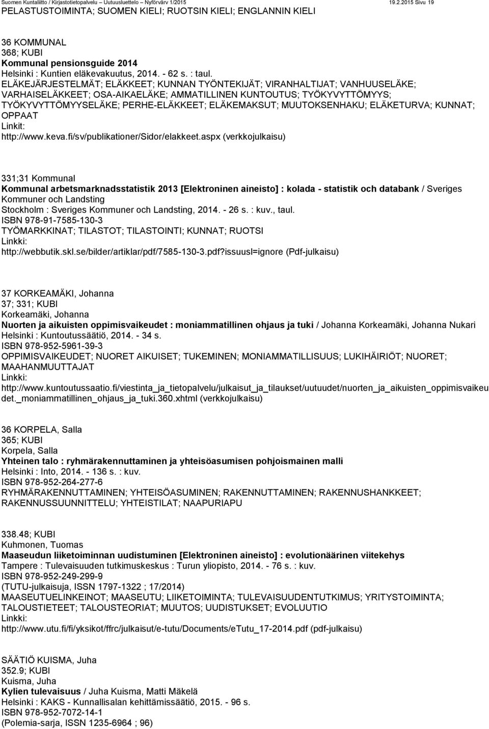 ELÄKEJÄRJESTELMÄT; ELÄKKEET; KUNNAN TYÖNTEKIJÄT; VIRANHALTIJAT; VANHUUSELÄKE; VARHAISELÄKKEET; OSA-AIKAELÄKE; AMMATILLINEN KUNTOUTUS; TYÖKYVYTTÖMYYS; TYÖKYVYTTÖMYYSELÄKE; PERHE-ELÄKKEET; ELÄKEMAKSUT;