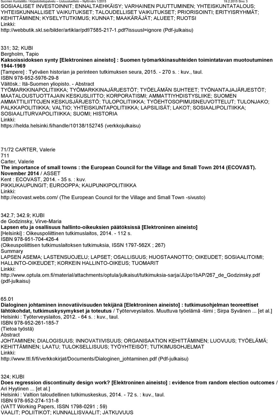 2015 Sivu 3 SOSIAALISET INVESTOINNIT; ENNALTAEHKÄISY; VARHAINEN PUUTTUMINEN; YHTEISKUNTATALOUS; YHTEISKUNNALLISET VAIKUTUKSET; TALOUDELLISET VAIKUTUKSET; PRIORISOINTI; ERITYISRYHMÄT; KEHITTÄMINEN;