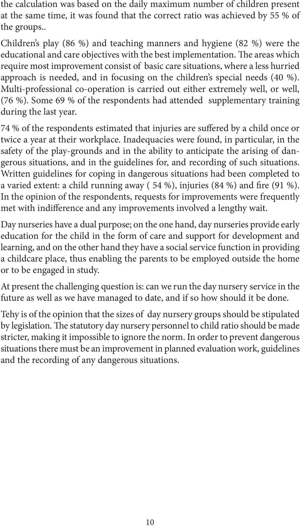 The areas which require most improvement consist of basic care situations, where a less hurried approach is needed, and in focusing on the children s special needs (40 %).