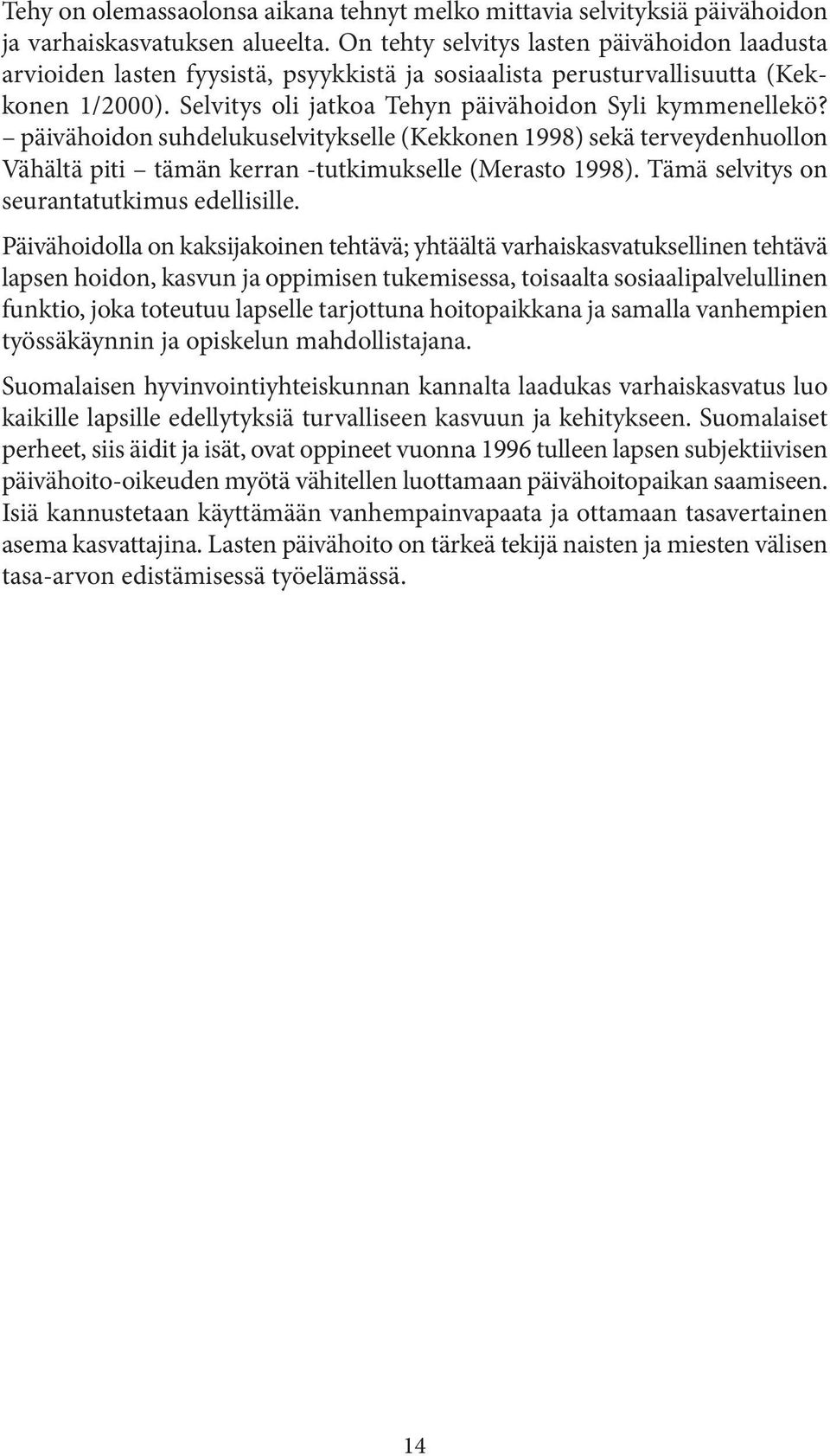 päivähoidon suhdelukuselvitykselle (Kekkonen 1998) sekä terveydenhuollon Vähältä piti tämän kerran -tutkimukselle (Merasto 1998). Tämä selvitys on seurantatutkimus edellisille.