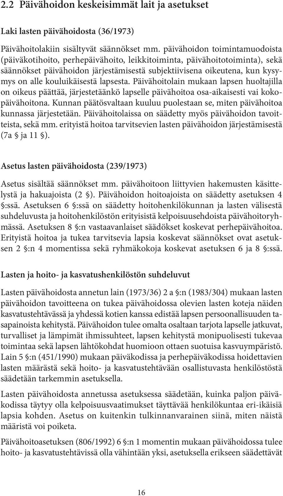 kouluikäisestä lapsesta. Päivähoitolain mukaan lapsen huoltajilla on oikeus päättää, järjestetäänkö lapselle päivähoitoa osa-aikaisesti vai kokopäivähoitona.