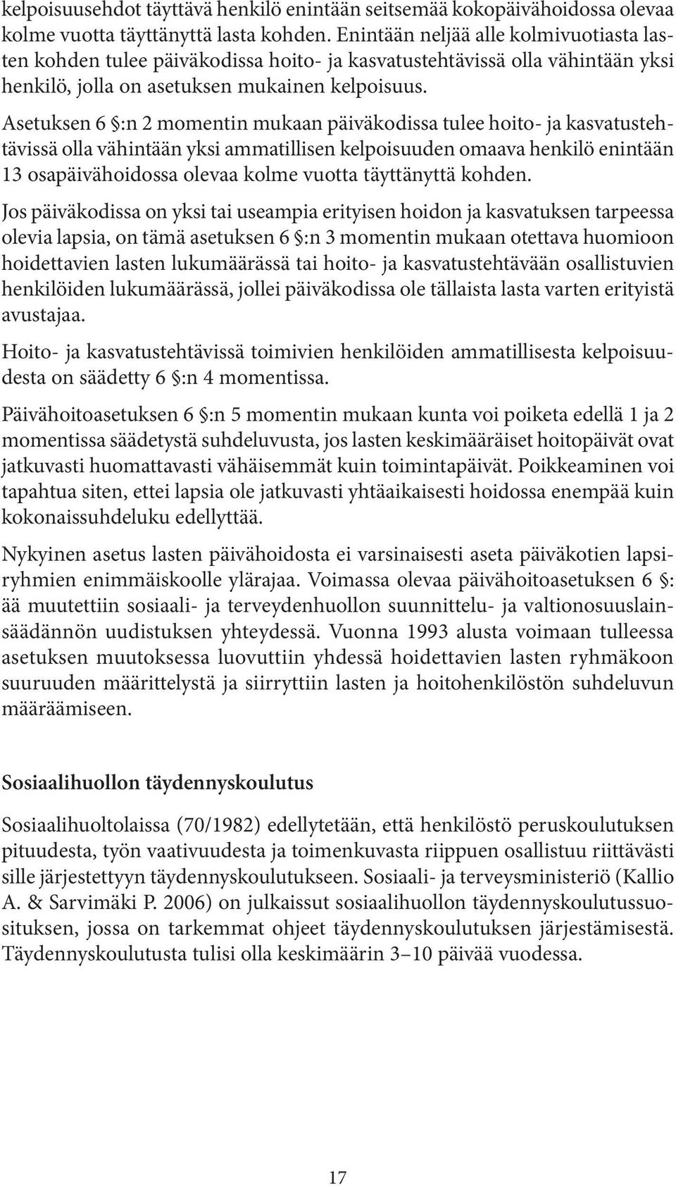 Asetuksen 6 :n 2 momentin mukaan päiväkodissa tulee hoito- ja kasvatustehtävissä olla vähintään yksi ammatillisen kelpoisuuden omaava henkilö enintään 13 osapäivähoidossa olevaa kolme vuotta