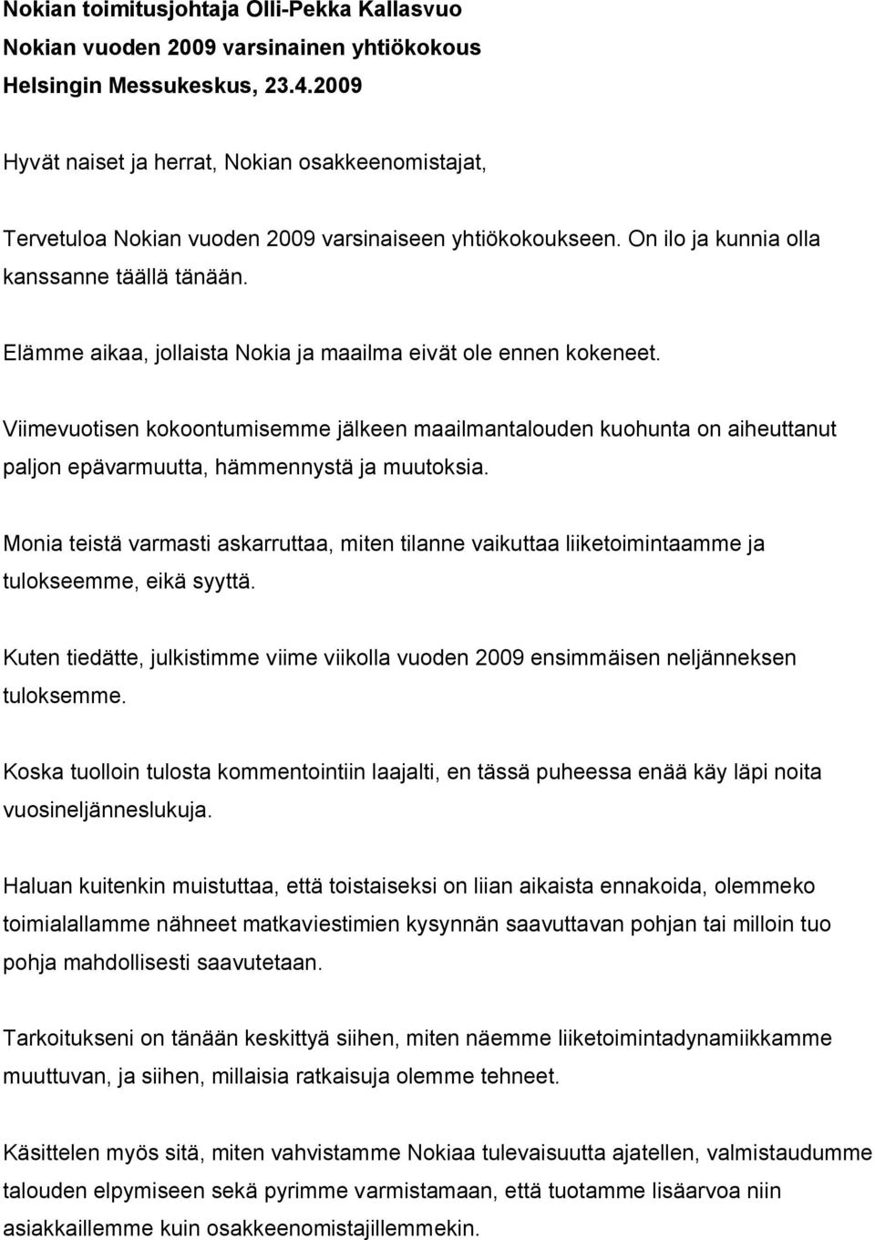 Elämme aikaa, jollaista Nokia ja maailma eivät ole ennen kokeneet. Viimevuotisen kokoontumisemme jälkeen maailmantalouden kuohunta on aiheuttanut paljon epävarmuutta, hämmennystä ja muutoksia.