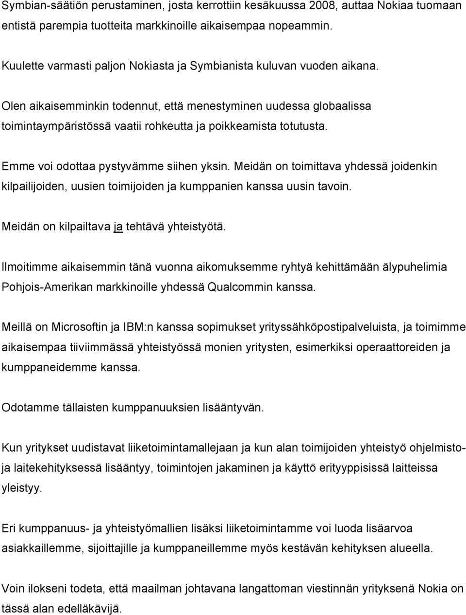 Olen aikaisemminkin todennut, että menestyminen uudessa globaalissa toimintaympäristössä vaatii rohkeutta ja poikkeamista totutusta. Emme voi odottaa pystyvämme siihen yksin.