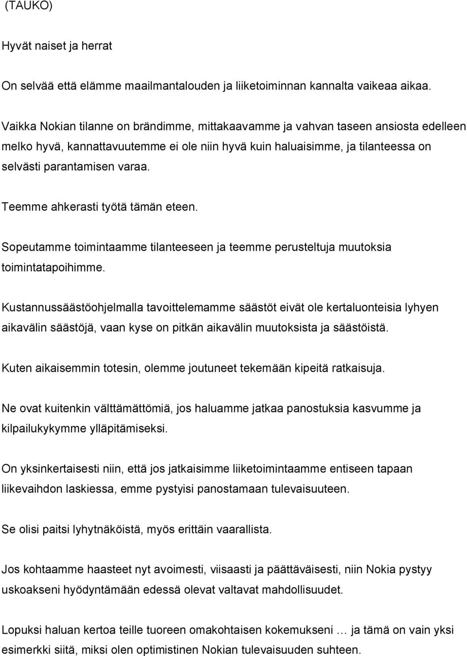 Teemme ahkerasti työtä tämän eteen. Sopeutamme toimintaamme tilanteeseen ja teemme perusteltuja muutoksia toimintatapoihimme.