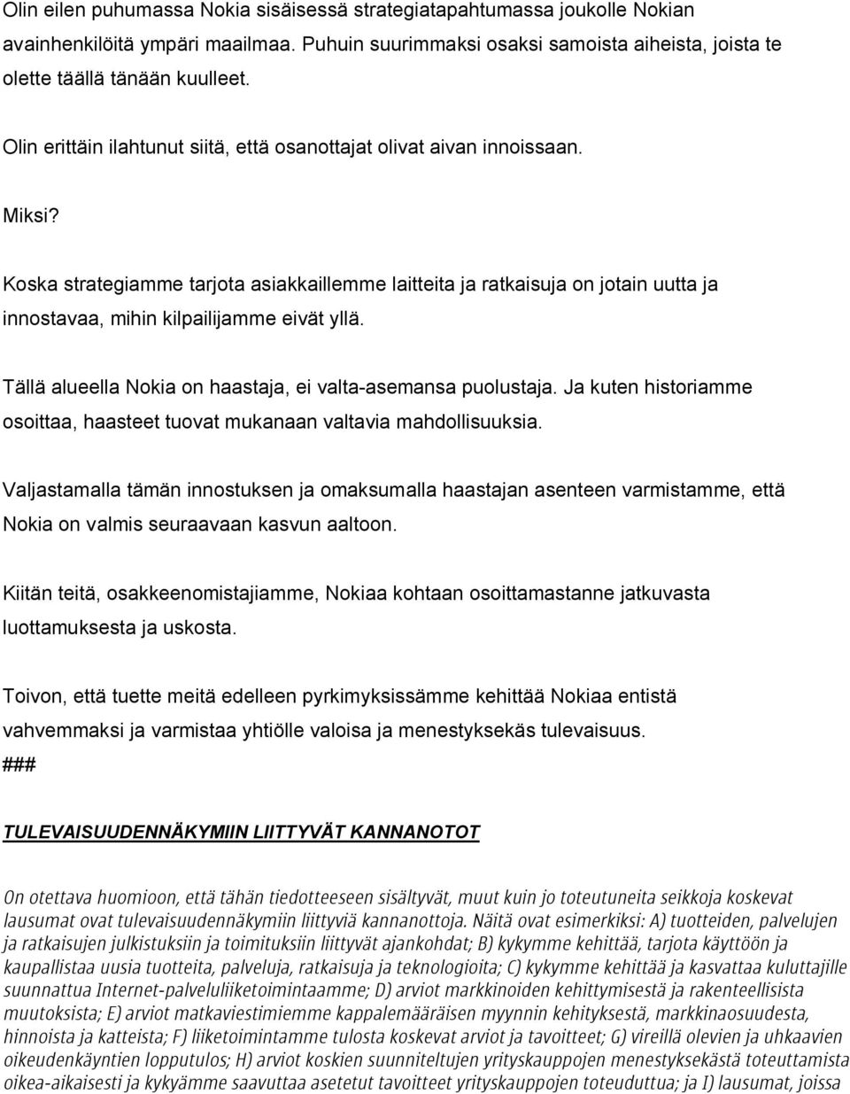 Koska strategiamme tarjota asiakkaillemme laitteita ja ratkaisuja on jotain uutta ja innostavaa, mihin kilpailijamme eivät yllä. Tällä alueella Nokia on haastaja, ei valta-asemansa puolustaja.