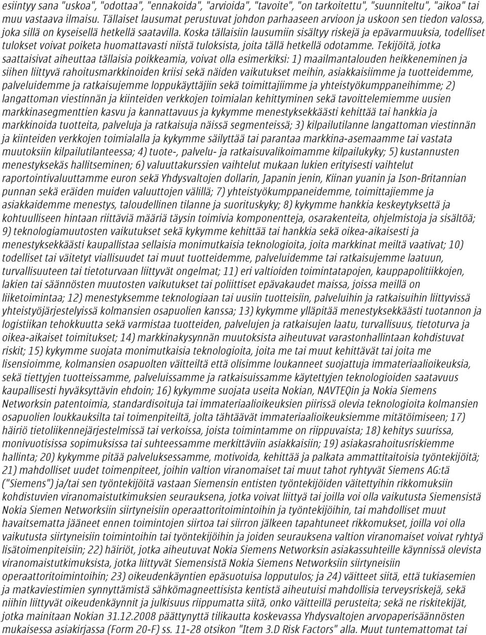 Koska tällaisiin lausumiin sisältyy riskejä ja epävarmuuksia, todelliset tulokset voivat poiketa huomattavasti niistä tuloksista, joita tällä hetkellä odotamme.