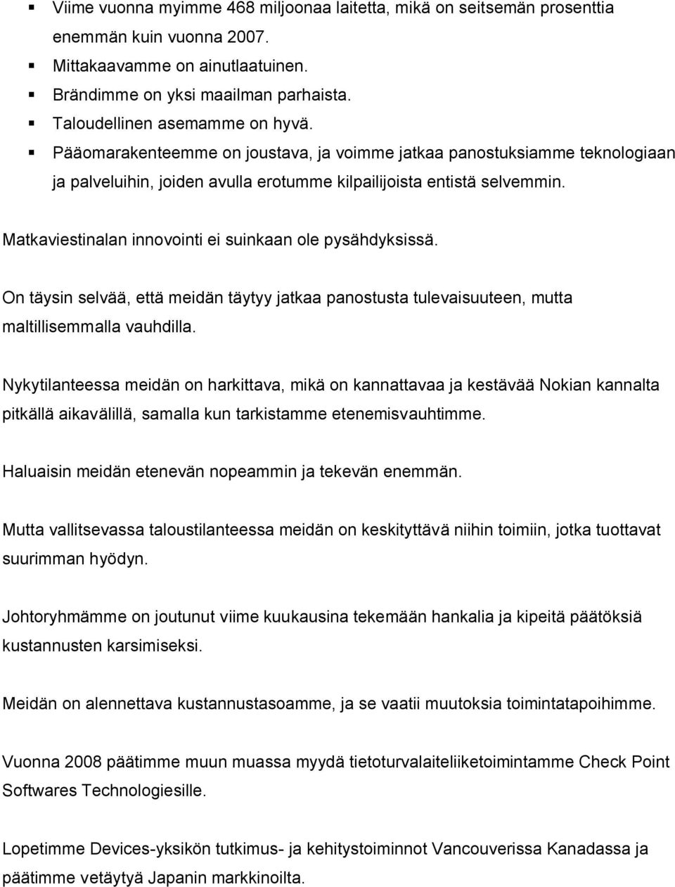 Matkaviestinalan innovointi ei suinkaan ole pysähdyksissä. On täysin selvää, että meidän täytyy jatkaa panostusta tulevaisuuteen, mutta maltillisemmalla vauhdilla.