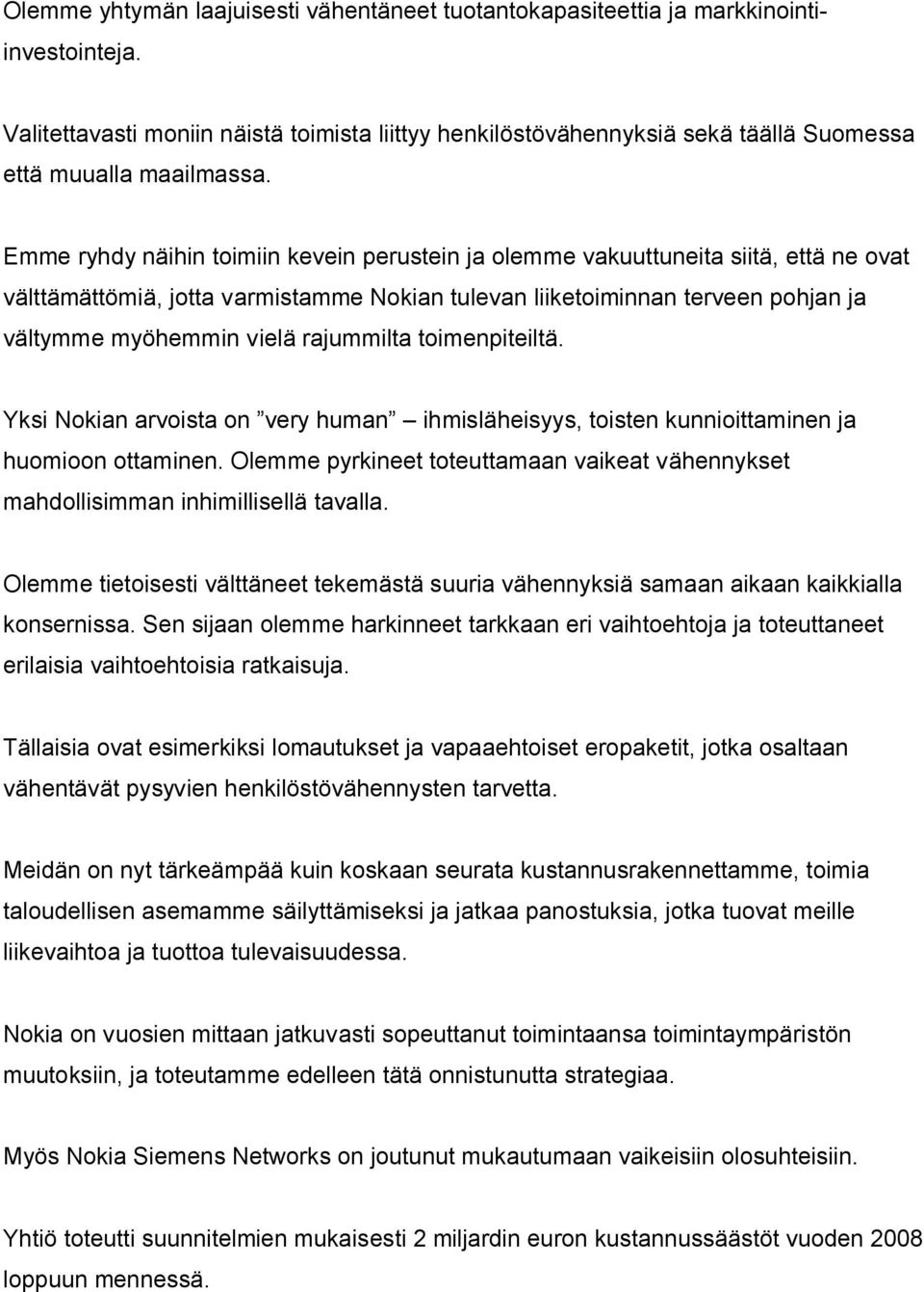 Emme ryhdy näihin toimiin kevein perustein ja olemme vakuuttuneita siitä, että ne ovat välttämättömiä, jotta varmistamme Nokian tulevan liiketoiminnan terveen pohjan ja vältymme myöhemmin vielä