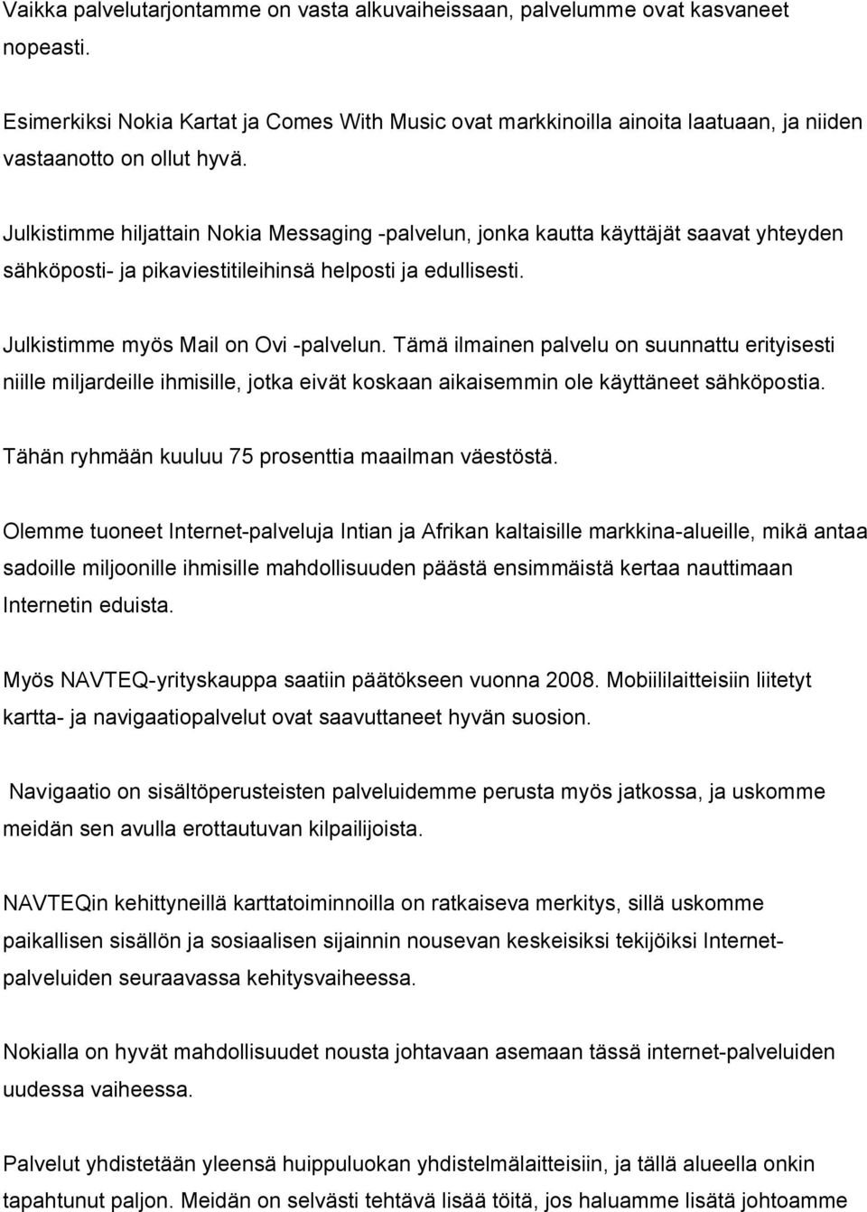 Julkistimme hiljattain Nokia Messaging -palvelun, jonka kautta käyttäjät saavat yhteyden sähköposti- ja pikaviestitileihinsä helposti ja edullisesti. Julkistimme myös Mail on Ovi -palvelun.
