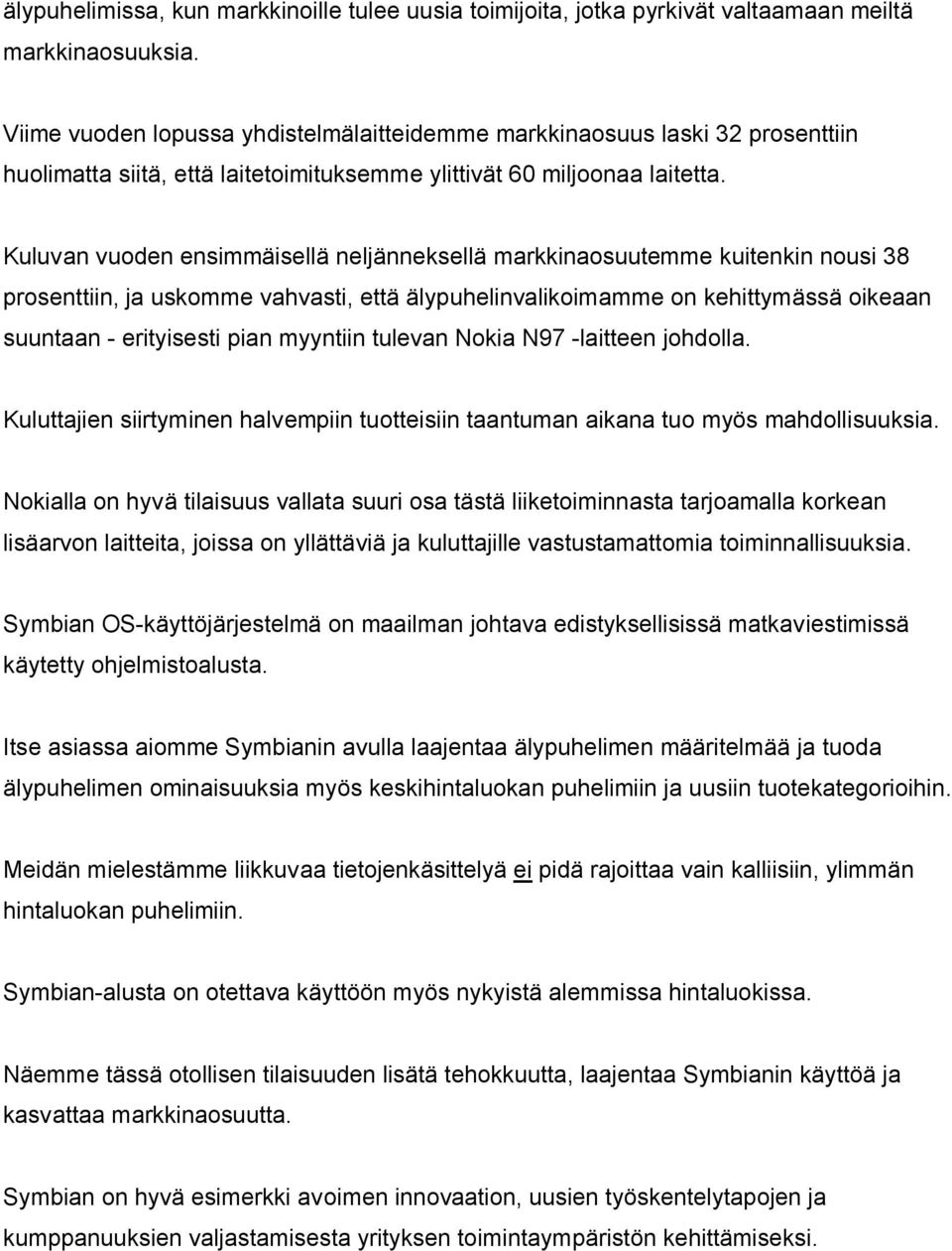 Kuluvan vuoden ensimmäisellä neljänneksellä markkinaosuutemme kuitenkin nousi 38 prosenttiin, ja uskomme vahvasti, että älypuhelinvalikoimamme on kehittymässä oikeaan suuntaan - erityisesti pian