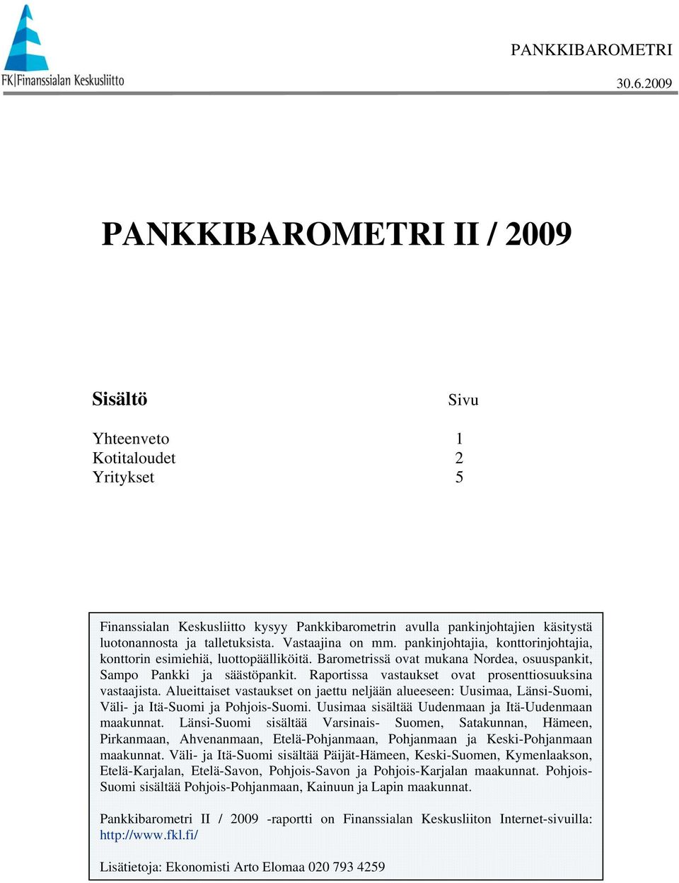 Raportissa vastaukset ovat prosenttiosuuksina vastaajista. Alueittaiset vastaukset on jaettu neljään alueeseen: Uusimaa, Länsi-Suomi, Väli- ja Itä-Suomi ja Pohjois-Suomi.