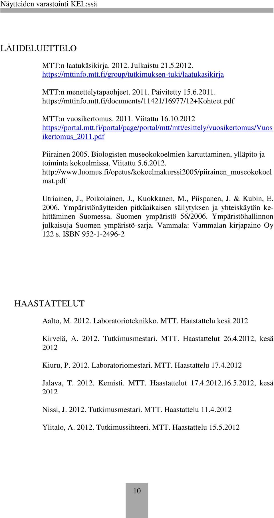 Biologisten museokokoelmien kartuttaminen, ylläpito ja toiminta kokoelmissa. Viitattu 5.6.2012. http://www.luomus.fi/opetus/kokoelmakurssi2005/piirainen_museokokoel mat.pdf Utriainen, J.