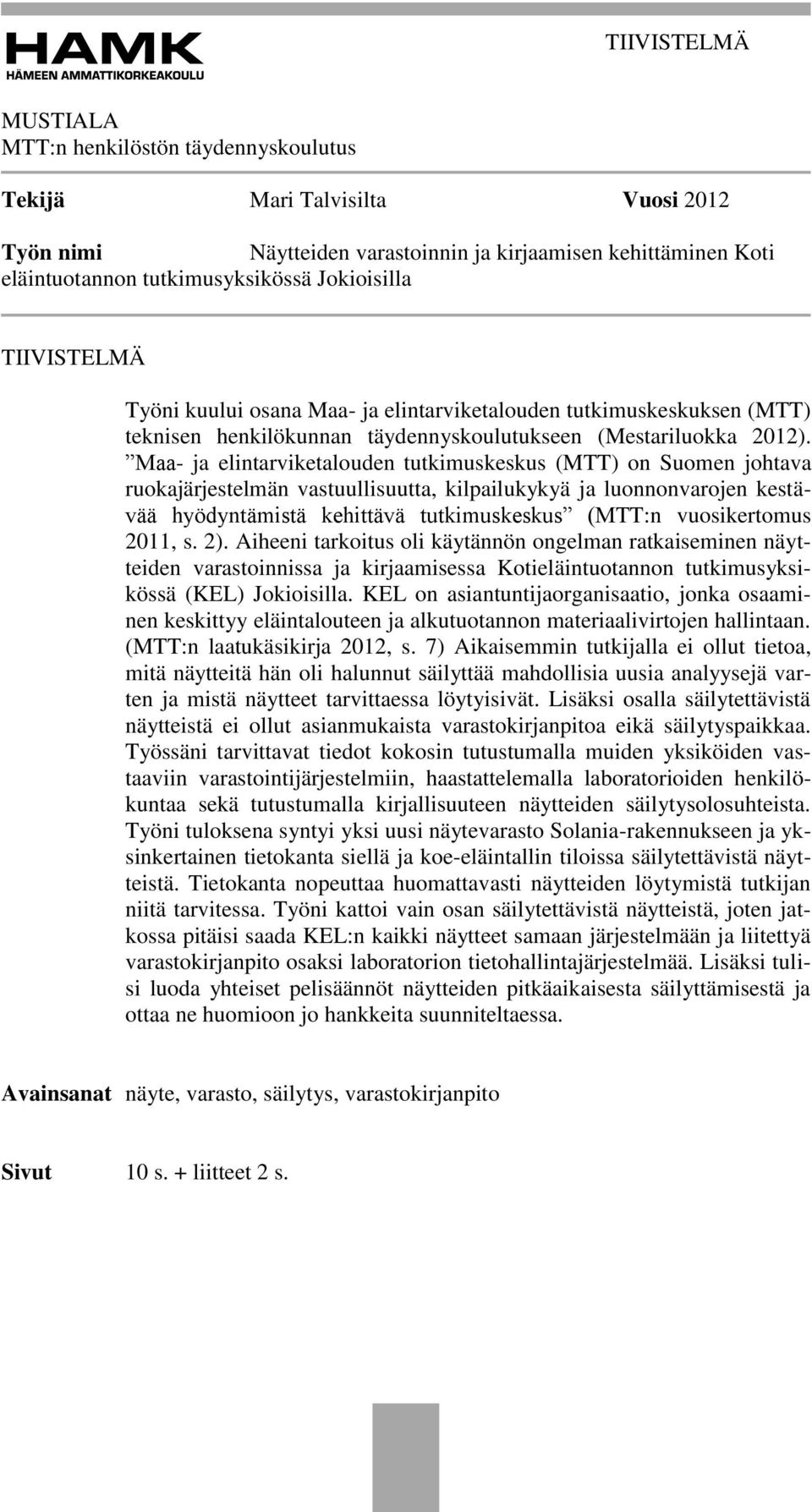 Maa- ja elintarviketalouden tutkimuskeskus (MTT) on Suomen johtava ruokajärjestelmän vastuullisuutta, kilpailukykyä ja luonnonvarojen kestävää hyödyntämistä kehittävä tutkimuskeskus (MTT:n